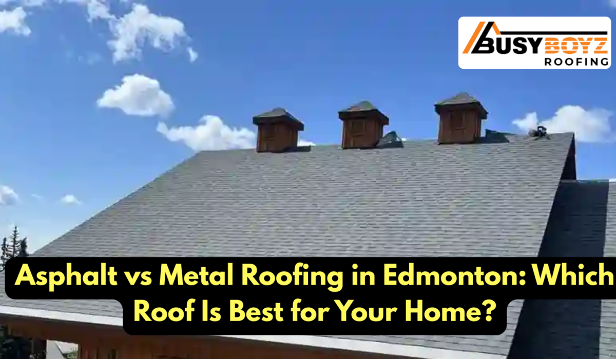Asphalt vs Metal Roofing in Edmonton: Which Roof Is Best for Your Home?