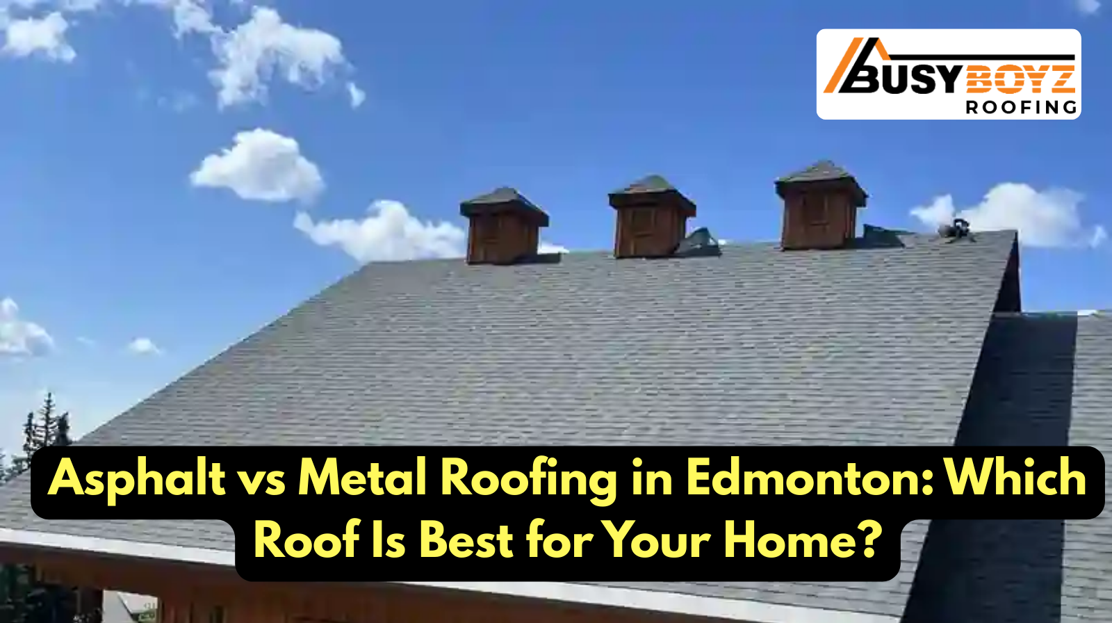 Asphalt vs Metal Roofing in Edmonton: Which Roof Is Best for Your Home?